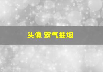 头像 霸气抽烟